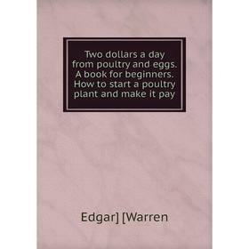 Книга Two dollars a day from poultry and eggs. A book for beginners. How to start a poultry plant and make it pay
Книга Two dollars a day from poultry and eggs. A book for beginners. How to start a poultry plant and make it pay