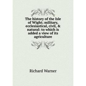 Книга The history of the Isle of Wight; military, ecclesiastical, civil, natural: to which is added a view of its agriculture
Книга The history of the Isle of Wight; military, ecclesiastical, civil, natural: to which is added a view of its agriculture