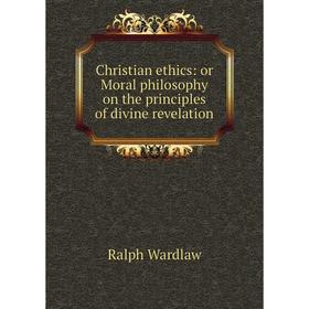 Книга Christian ethics: or Moral philosophy on the principles of divine revelation
Книга Christian ethics: or Moral philosophy on the principles of divine revelation
