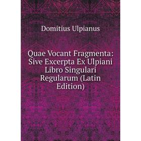 Книга Quae Vocant Fragmenta: Sive Excerpta Ex Ulpiani Libro Singulari Regularum (Latin Edition)
Книга Quae Vocant Fragmenta: Sive Excerpta Ex Ulpiani Libro Singulari Regularum (Latin Edition)