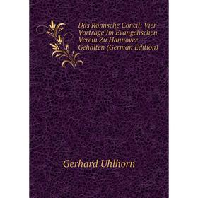 Книга Das Römische Concil: Vier Vorträge Im Evangelischen Verein Zu Hannover Gehalten (German Edition)
Книга Das Römische Concil: Vier Vorträge Im Evangelischen Verein Zu Hannover Gehalten (German Edition)