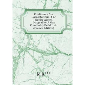Книга Conférence Sur L'aérostation: Et Le Navire Aérien Dirigeable (À Gaz Combinés) De M.L.-A. (French Edition)
Книга Conférence Sur L'aérostation: Et Le Navire Aérien Dirigeable (À Gaz Combinés) De M.L.-A. (French Edition)
