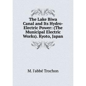 Книга The Lake Biwa Canal and Its Hydro-Electric Power: (The Municipal Electric Works). Kyoto, Japan
Книга The Lake Biwa Canal and Its Hydro-Electric Power: (The Municipal Electric Works). Kyoto, Japan