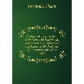Книга Extract of a Letter to a Gentleman in Maryland, Wherein Is Demonstrated the Extreme Wickedness of Tolerating the Slave Trade
Книга Extract of a Letter to a Gentleman in Maryland, Wherein Is Demonstrated the Extreme Wickedness of Tolerating the Slave Trade
