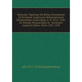 Книга Epistolae Tigurinae De Rebus Potissimum Ad Ecclesiae Anglicanae Reformationem Pertinentibus Conscriptae A. D. 1531-1558: Ex Schedis Manuscriptis
Книга Epistolae Tigurinae De Rebus Potissimum Ad Ecclesiae Anglicanae Reformationem Pertinentibus Conscriptae A. D. 1531-1558: Ex Schedis Manuscriptis