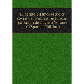 Книга El bandolerismo; estudio social y memorias históricas por Julian de Zugasti Volume 10 (Spanish Edition)
Книга El bandolerismo; estudio social y memorias históricas por Julian de Zugasti Volume 10 (Spanish Edition)