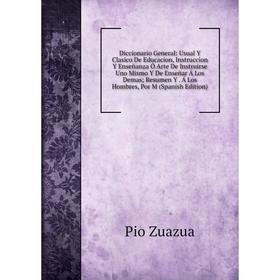 Книга Diccionario General: Usual Y Clasico De Educacion, Instruccion Y Enseñanza Ó Arte De Instruirse Uno Mismo Y De Enseñar Á Los Demas; Resumen Y. Á
Книга Diccionario General: Usual Y Clasico De Educacion, Instruccion Y Enseñanza Ó Arte De Instruirse Uno Mismo Y De Enseñar Á Los Demas; Resumen Y. Á