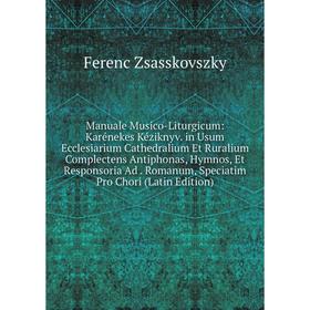 Книга Manuale Musico-Liturgicum: Karénekes Kéziknyv in Usum Ecclesiarium Cathedralium Et Ruralium Complectens Antiphonas, Hymnos, Et Responsoria Ad Ro
Книга Manuale Musico-Liturgicum: Karénekes Kéziknyv in Usum Ecclesiarium Cathedralium Et Ruralium Complectens Antiphonas, Hymnos, Et Responsoria Ad Ro