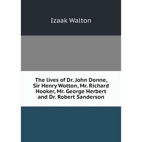 Книга The lives of Dr. John Donne, Sir Henry Wotton, Mr. Richard Hooker, Mr. George Herbert and Dr. Robert Sanderson
Книга The lives of Dr. John Donne, Sir Henry Wotton, Mr. Richard Hooker, Mr. George Herbert and Dr. Robert Sanderson