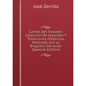 Книга Cantos Del Trovador. Coleccion De Leyendas Y Tradiciones Históricas. Mejorada Con La Biografia Del Autor
Книга Cantos Del Trovador. Coleccion De Leyendas Y Tradiciones Históricas. Mejorada Con La Biografia Del Autor
