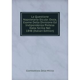 Книга La Questione Napoletana-Sicula: Ossia, Esame Della Divisione Ed Indipendenza Pretesa Dalla Sicilia Nel 1848
Книга La Questione Napoletana-Sicula: Ossia, Esame Della Divisione Ed Indipendenza Pretesa Dalla Sicilia Nel 1848