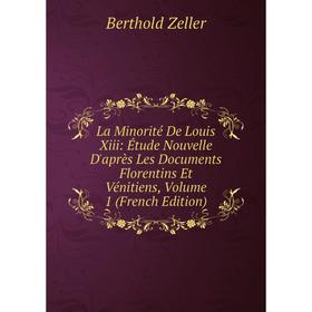 Книга La Minorité De Louis Xiii: Étude Nouvelle D'après Les Documents Florentins Et Vénitiens, Volume 1
Книга La Minorité De Louis Xiii: Étude Nouvelle D'après Les Documents Florentins Et Vénitiens, Volume 1