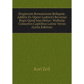 Книга Elogiorum Romanorum Reliquiæ, Additis Ex Opere Ludovici Bavariae Regis Quod Inscribitur
Книга Elogiorum Romanorum Reliquiæ, Additis Ex Opere Ludovici Bavariae Regis Quod Inscribitur