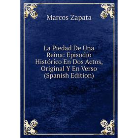 Книга La Piedad De Una Reina: Episodio Histórico En Dos Actos, Original Y En Verso
Книга La Piedad De Una Reina: Episodio Histórico En Dos Actos, Original Y En Verso