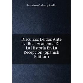 Книга Discursos Leidos Ante La Real Academia De La Historia En La Recepción (Spanish Edition)
Книга Discursos Leidos Ante La Real Academia De La Historia En La Recepción (Spanish Edition)