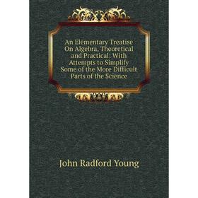Книга An Elementary Treatise On Algebra, Theoretical and Practical: With Attempts to Simplify Some of the More Difficult Parts of the Science
Книга An Elementary Treatise On Algebra, Theoretical and Practical: With Attempts to Simplify Some of the More Difficult Parts of the Science