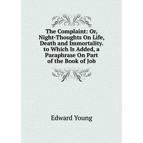 Книга The Complaint: Or, Night-Thoughts On Life, Death and Immortality. to Which Is Added, a Paraphrase On Part of the Book of Job
Книга The Complaint: Or, Night-Thoughts On Life, Death and Immortality. to Which Is Added, a Paraphrase On Part of the Book of Job