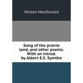 Книга Song of the prairie land, and other poems. With an introd. by Albert E.S. Symthe
Книга Song of the prairie land, and other poems. With an introd. by Albert E.S. Symthe