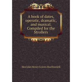 Книга A book of dates, operatic, dramatic, and musical. Compiled for the Strollers
Книга A book of dates, operatic, dramatic, and musical. Compiled for the Strollers