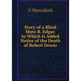 Книга Story of a Blind Mute R. Edgar. to Which Is Added Notice of the Death of Robert Dewar
Книга Story of a Blind Mute R. Edgar. to Which Is Added Notice of the Death of Robert Dewar