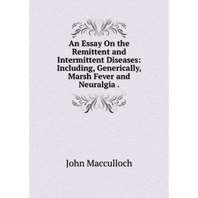 Книга An Essay On the Remittent and Intermittent Diseases: Including, Generically, Marsh Fever and Neuralgia.
Книга An Essay On the Remittent and Intermittent Diseases: Including, Generically, Marsh Fever and Neuralgia.