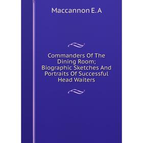 Книга Commanders Of The Dining Room; Biographic Sketches And Portraits Of Successful Head Waiters
Книга Commanders Of The Dining Room; Biographic Sketches And Portraits Of Successful Head Waiters