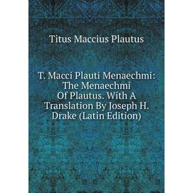 Книга T. Macci Plauti Menaechmi: The Menaechmi Of Plautus. With A Translation By Joseph H. Drake (Latin Edition)
Книга T. Macci Plauti Menaechmi: The Menaechmi Of Plautus. With A Translation By Joseph H. Drake (Latin Edition)