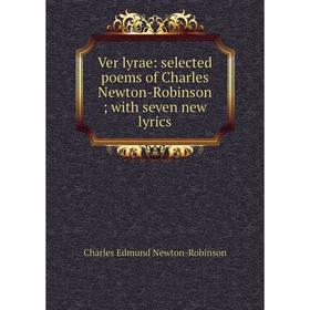 Книга Ver lyrae: selected poems of Charles Newton-Robinson; with seven new lyrics; Charles Edmund Newton-Robinson
Книга Ver lyrae: selected poems of Charles Newton-Robinson; with seven new lyrics; Charles Edmund Newton-Robinson