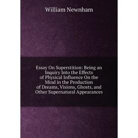 Книга Essay On Superstition: Being an Inquiry Into the Effects of Physical Influence On the Mind in the Production of Dreams, Visions, Ghosts, and Oth
Книга Essay On Superstition: Being an Inquiry Into the Effects of Physical Influence On the Mind in the Production of Dreams, Visions, Ghosts, and Oth