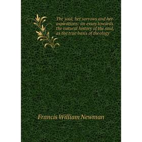 Книга The soul, her sorrows and her aspirations: an essay towards the natural history of the soul, as the true basis of theology
Книга The soul, her sorrows and her aspirations: an essay towards the natural history of the soul, as the true basis of theology