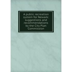 Книга A public recreation system for Newark: suggestions and recommendations by the City Plan Commission
Книга A public recreation system for Newark: suggestions and recommendations by the City Plan Commission