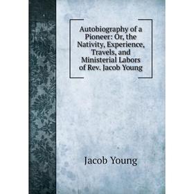 Книга Autobiography of a Pioneer: Or, the Nativity, Experience, Travels, and Ministerial Labors
Книга Autobiography of a Pioneer: Or, the Nativity, Experience, Travels, and Ministerial Labors