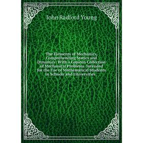 Книга The Elements of Mechanics, Comprehending Statics and Dynamics: With a Copious Collection of Mechanical Problems. Intended for the Use of Mathema
Книга The Elements of Mechanics, Comprehending Statics and Dynamics: With a Copious Collection of Mechanical Problems. Intended for the Use of Mathema