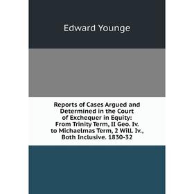 Книга Reports of Cases Argued and Determined in the Court of Exchequer in Equity: From Trinity Term, II Geo. Iv. to Michaelmas Term, 2 Will. Iv., Both
Книга Reports of Cases Argued and Determined in the Court of Exchequer in Equity: From Trinity Term, II Geo. Iv. to Michaelmas Term, 2 Will. Iv., Both