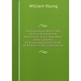 Книга Considerations Which May Tend to Promote the Settlement of Our New West-India Colonies by Encouraging Individuals to Embark in the Undertaking
Книга Considerations Which May Tend to Promote the Settlement of Our New West-India Colonies by Encouraging Individuals to Embark in the Undertaking