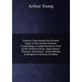 Книга Letters Concerning the Present State of the French Nation: Containing a Comprehensive View of the Political State, Agriculture Theatre, Literatu
Книга Letters Concerning the Present State of the French Nation: Containing a Comprehensive View of the Political State, Agriculture Theatre, Literatu