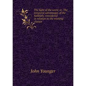 Книга The light of the week; or, The temporal advantages of the Sabbath, considered in relation to the working classes
Книга The light of the week; or, The temporal advantages of the Sabbath, considered in relation to the working classes