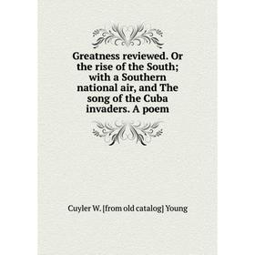 Книга Greatness reviewed. Or the rise of the South; with a Southern national air, and The song of the Cuba invaders
Книга Greatness reviewed. Or the rise of the South; with a Southern national air, and The song of the Cuba invaders