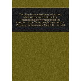 Книга The church and missionary education; addresses delivered at the first international convention under the direction of the Young people's mission
Книга The church and missionary education; addresses delivered at the first international convention under the direction of the Young people's mission