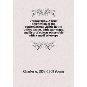 Книга Uranography. A brief description of the constellations visible in the United States, with star-maps, and lists of objects observable with a smal
Книга Uranography. A brief description of the constellations visible in the United States, with star-maps, and lists of objects observable with a smal