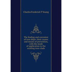 Книга The fouling and corrosion of iron ships: their causes and means of prevention, with the mode of application to the existing iron-clads
Книга The fouling and corrosion of iron ships: their causes and means of prevention, with the mode of application to the existing iron-clads