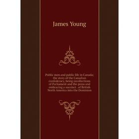 Книга Public men and public life in Canada; the story of the Canadian confederacy, being recollections of Parliament and the press and embracing a suc
Книга Public men and public life in Canada; the story of the Canadian confederacy, being recollections of Parliament and the press and embracing a suc