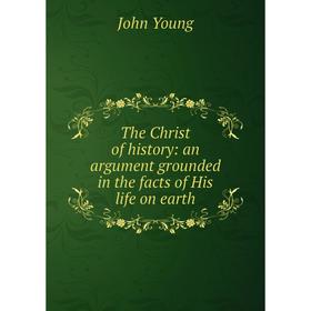 Книга The Christ of history: an argument grounded in the facts of His life on earth
Книга The Christ of history: an argument grounded in the facts of His life on earth