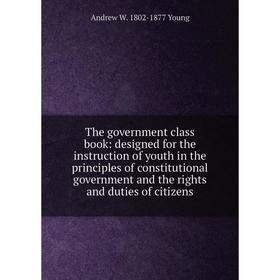 Книга The government class book: designed for the instruction of youth in the principles of constitutional government and the rights and duties of cit
Книга The government class book: designed for the instruction of youth in the principles of constitutional government and the rights and duties of cit