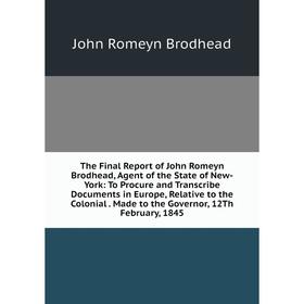 Книга The Final Report of John Romeyn Brodhead, Agent of the State of New-York: To Procure and Transcribe Documents in Europe, Relative to the Colonia
Книга The Final Report of John Romeyn Brodhead, Agent of the State of New-York: To Procure and Transcribe Documents in Europe, Relative to the Colonia