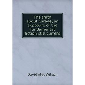 Книга The truth about Carlyle; an exposure of the fundamental fiction still current
Книга The truth about Carlyle; an exposure of the fundamental fiction still current
