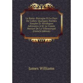 Книга La Basse-Bretagne Et Le Pays De Galles: Quelques Paroles Simples Et Véridiques Adressées À M. Le Comte Hersart De La Villemarqué
Книга La Basse-Bretagne Et Le Pays De Galles: Quelques Paroles Simples Et Véridiques Adressées À M. Le Comte Hersart De La Villemarqué