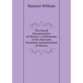 Книга The Social Interpretation of History: A Refutation of the Marxiam Economic Interpretation of History
Книга The Social Interpretation of History: A Refutation of the Marxiam Economic Interpretation of History