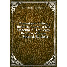 Книга Comentario Crítico, Jurídico, Literal, a Las Ochenta Y Tres Leyes De Toro, Volume 1 (Spanish Edition)
Книга Comentario Crítico, Jurídico, Literal, a Las Ochenta Y Tres Leyes De Toro, Volume 1 (Spanish Edition)