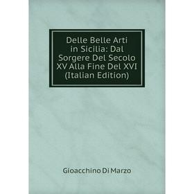 Книга Delle Belle Arti in Sicilia: Dal Sorgere Del Secolo XV Alla Fine Del XVI (Italian Edition)
Книга Delle Belle Arti in Sicilia: Dal Sorgere Del Secolo XV Alla Fine Del XVI (Italian Edition)